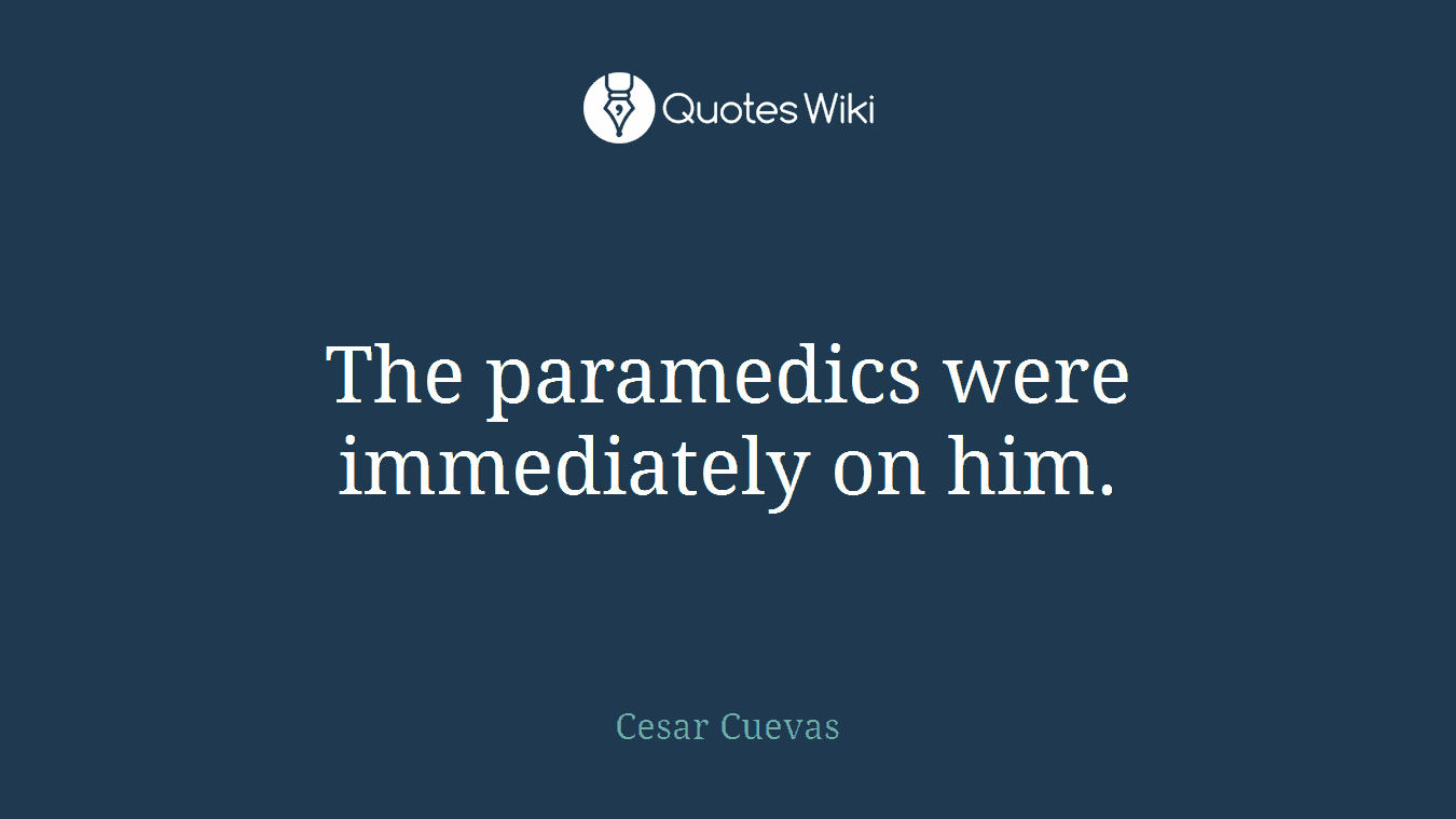 The paramedics were immediately on him.