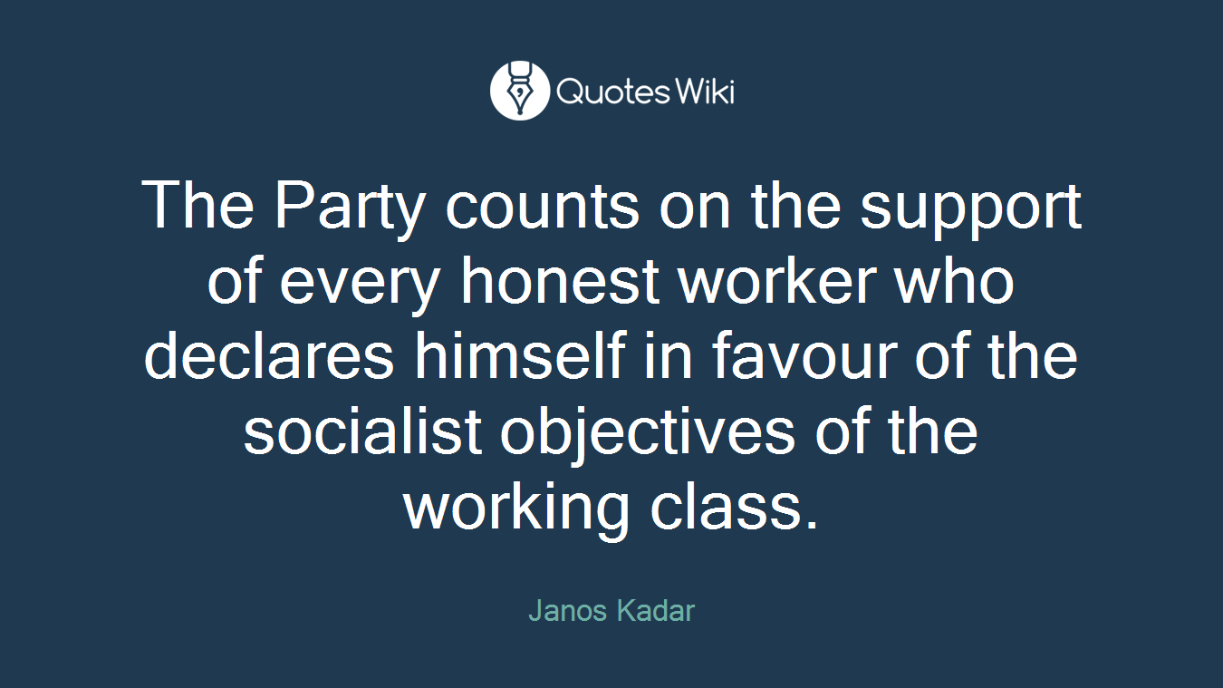The Party counts on the support of every honest worker who declares himself in favour of the socialist objectives of the working class.