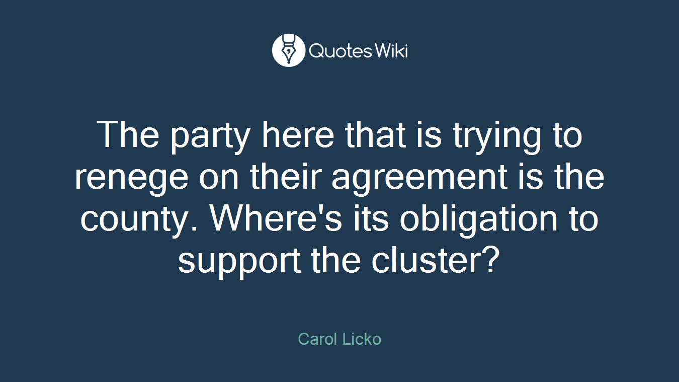 The party here that is trying to renege on their agreement is the county. Where's its obligation to support the cluster?
