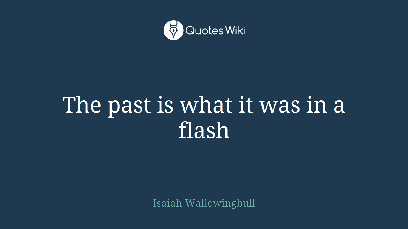 The past is what it was in a flash