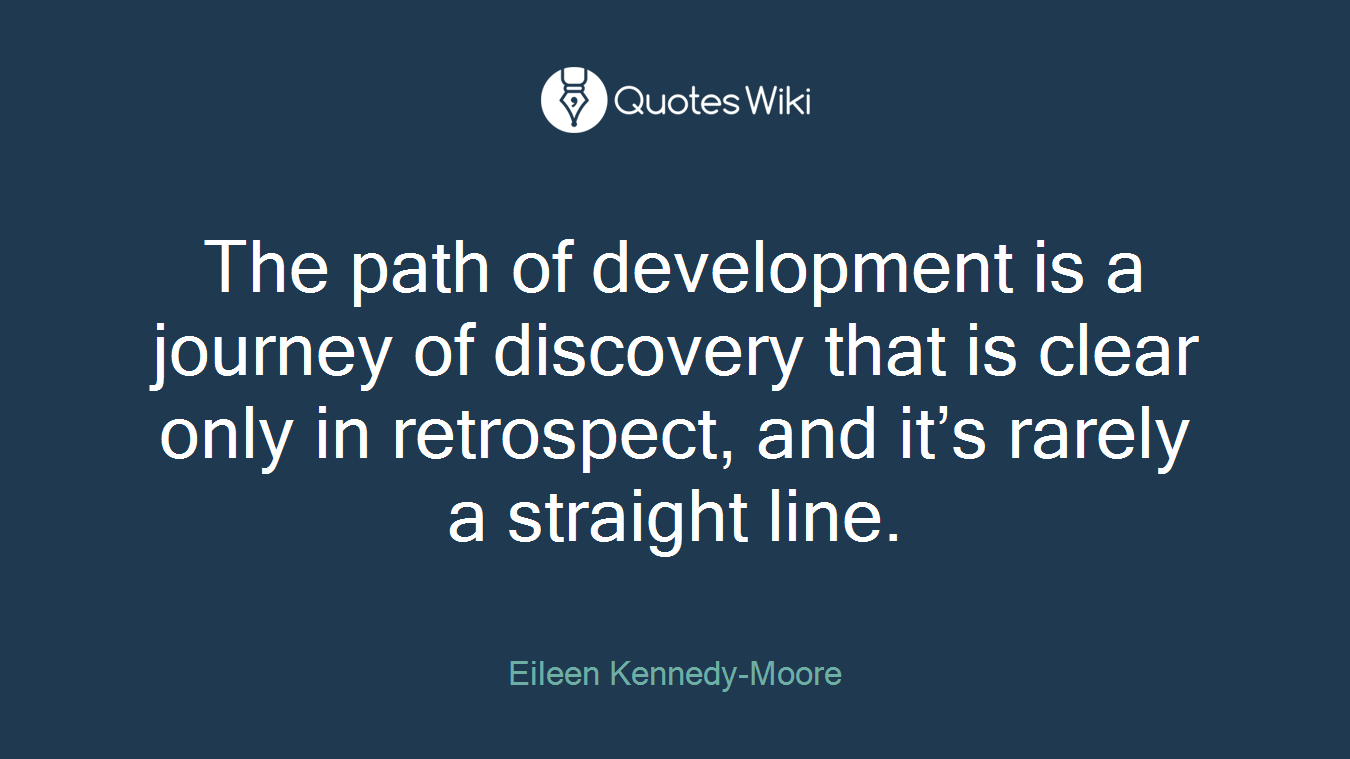 The path of development is a journey of discovery that is clear only in retrospect, and it’s rarely a straight line.
