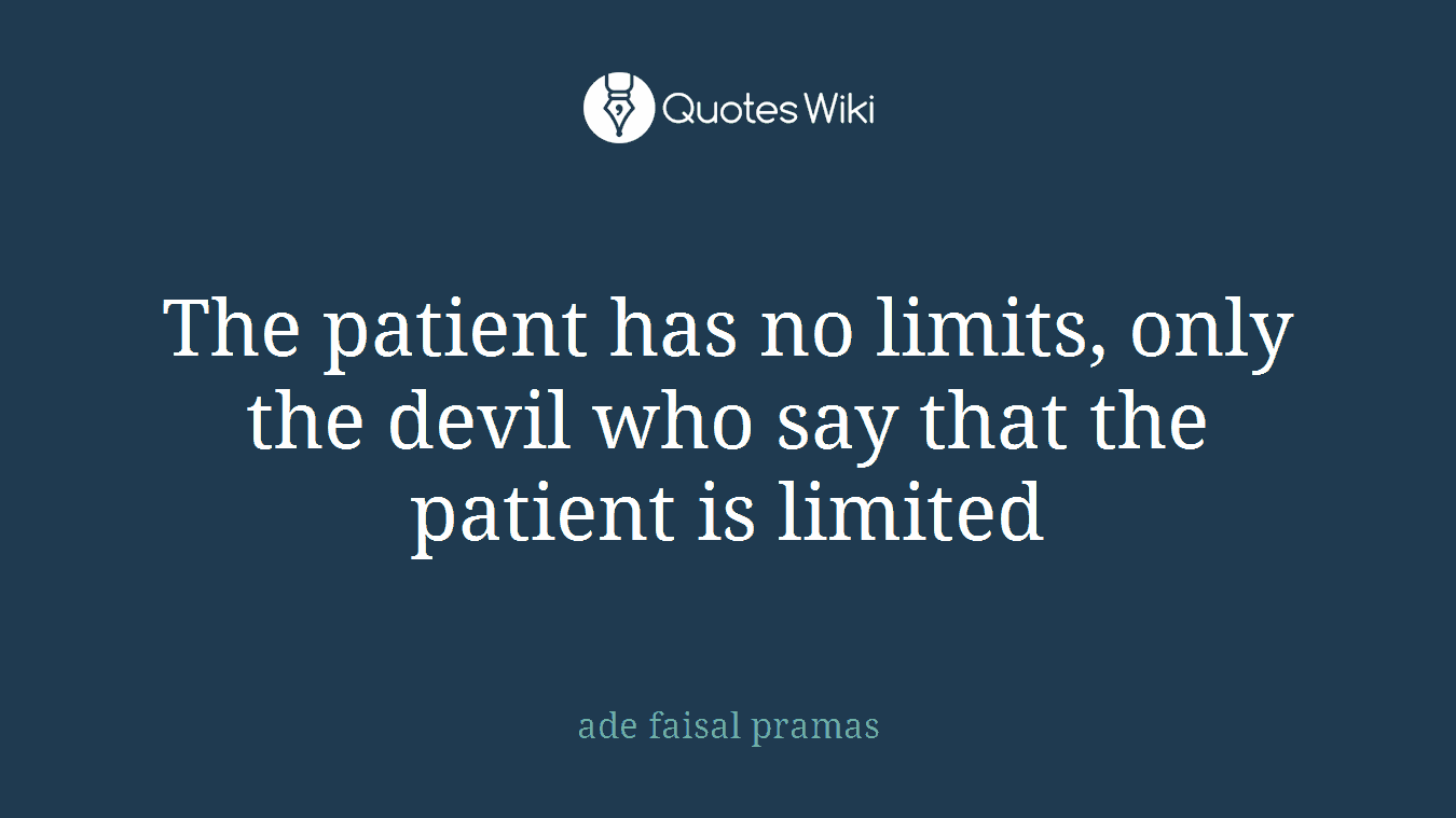The patient has no limits, only the devil who say that the patient is limited