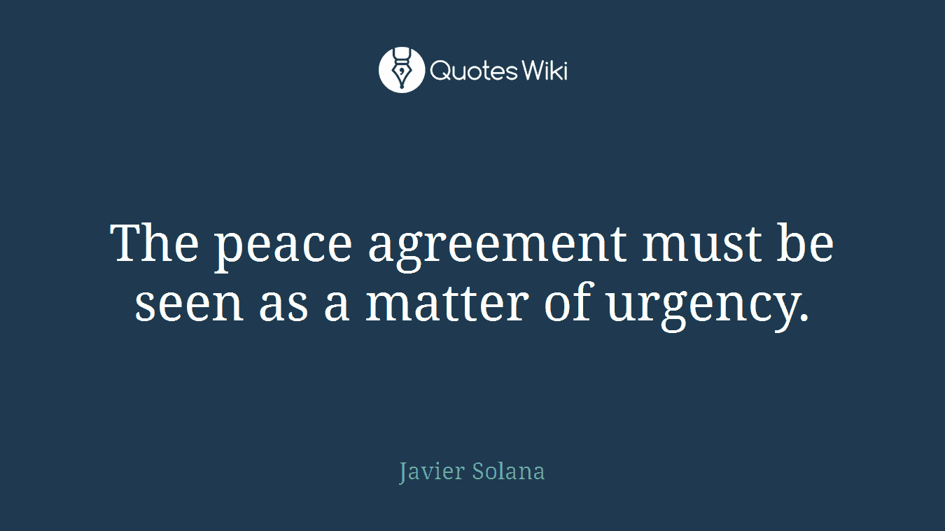 The peace agreement must be seen as a matter of urgency.