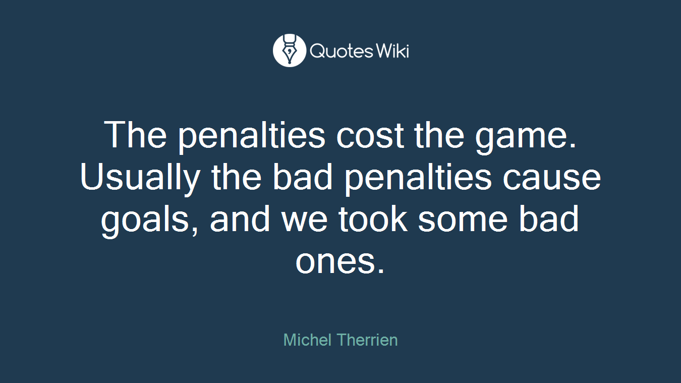 The penalties cost the game. Usually the bad penalties cause goals, and we took some bad ones.