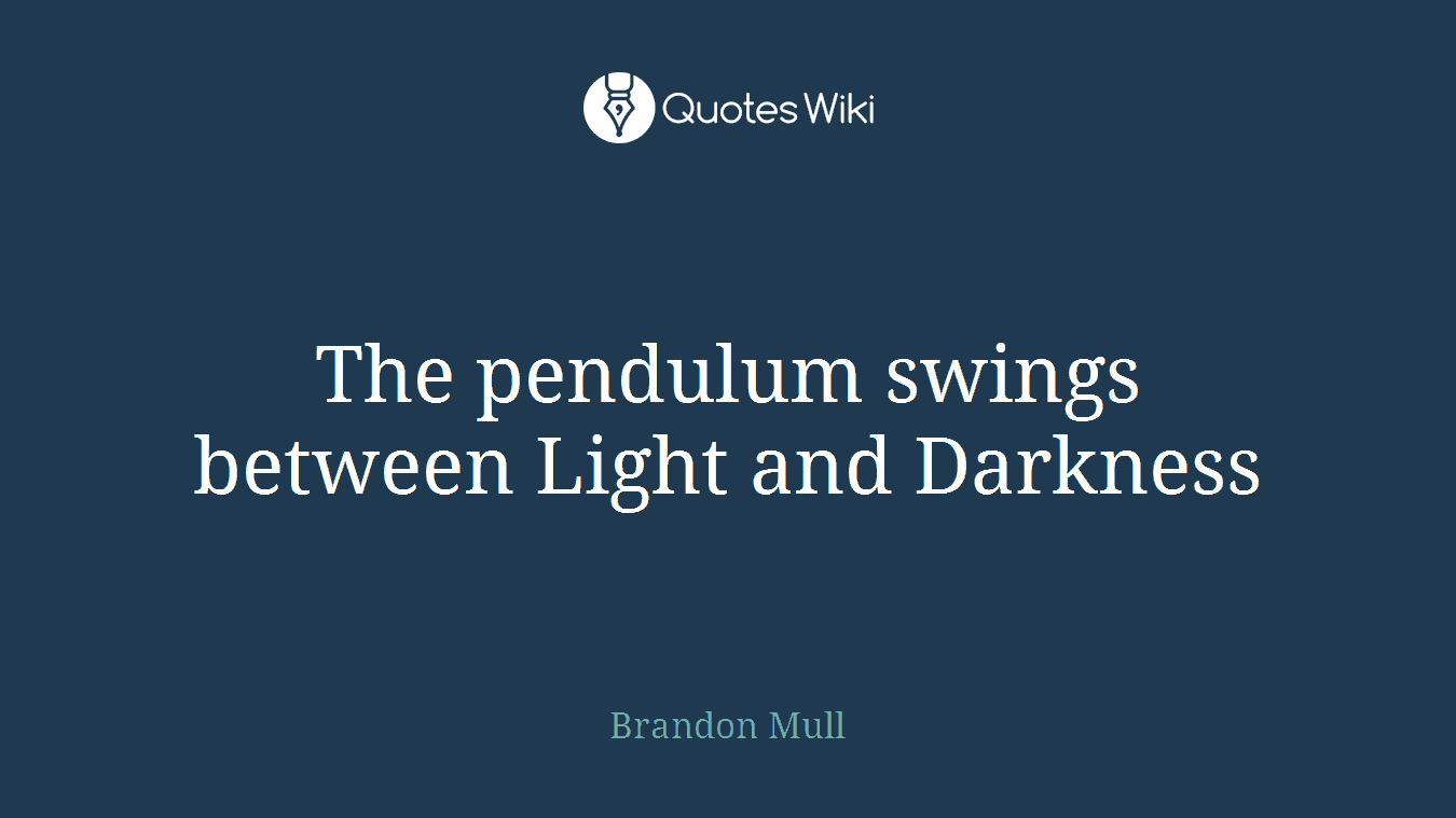 The pendulum swings between Light and Darkness