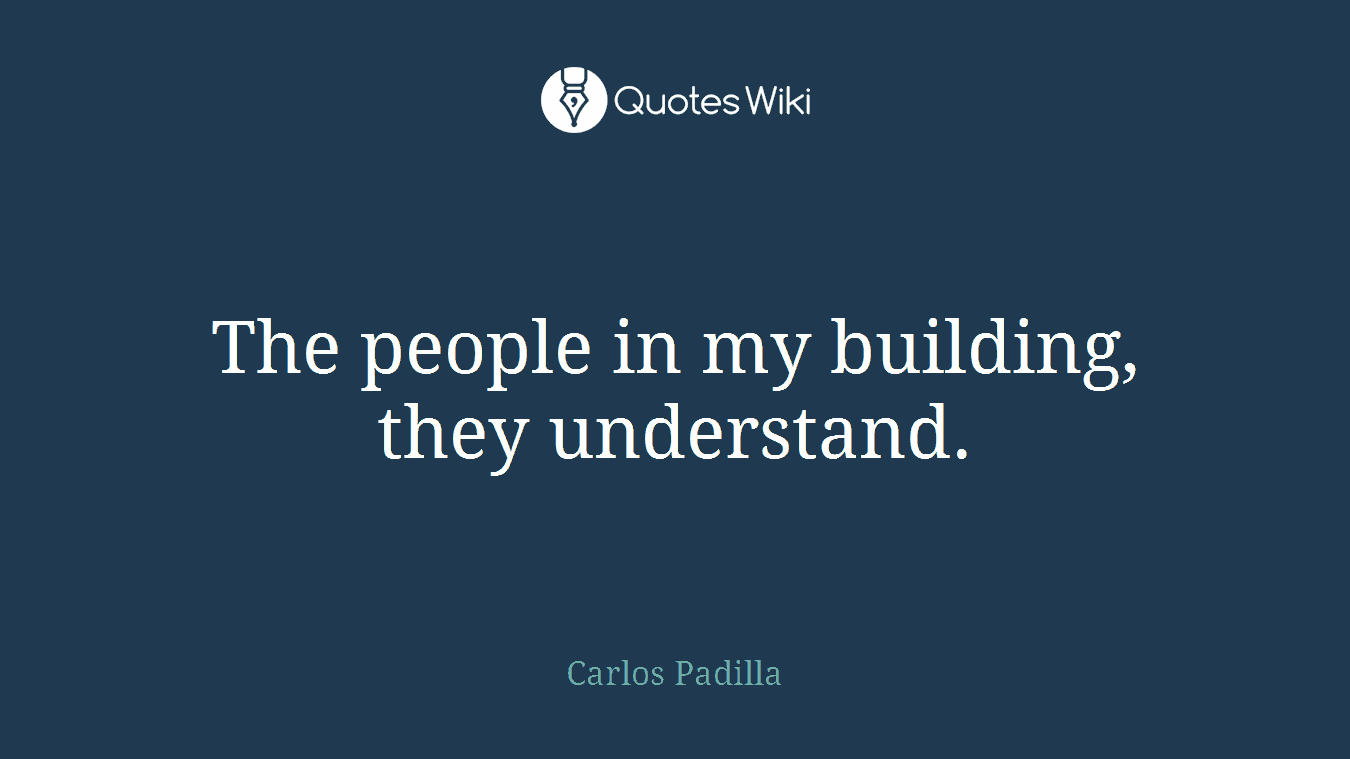 The people in my building, they understand.