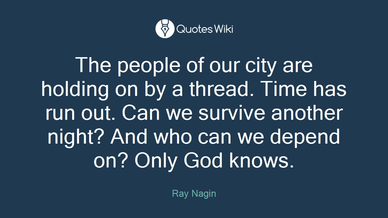 The people of our city are holding on by a thread. Time has run out. Can we survive another night? And who can we depend on? Only God knows.