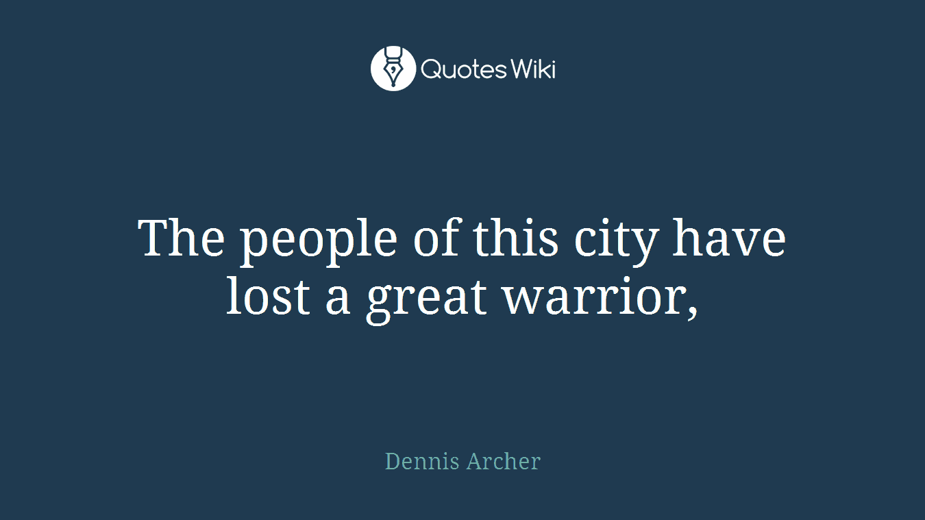 The people of this city have lost a great warrior,