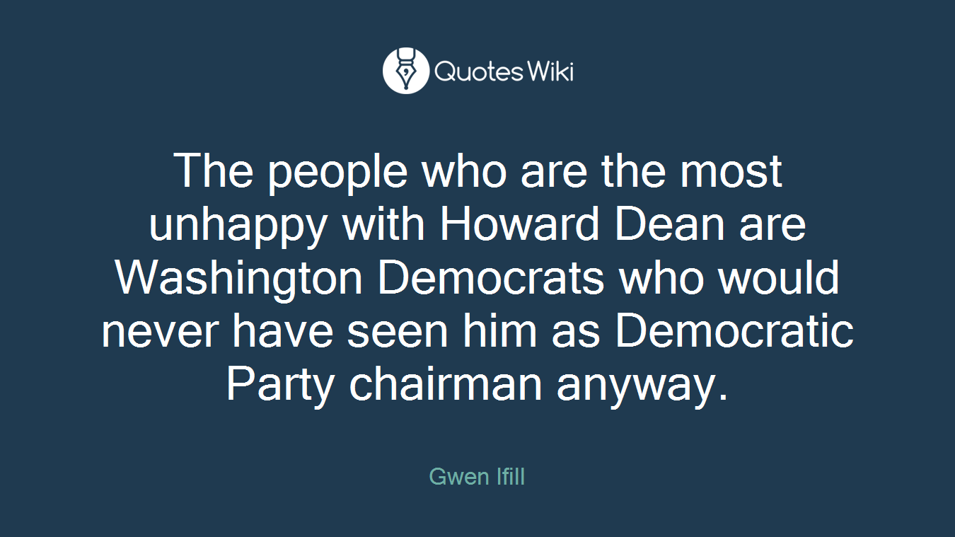 The people who are the most unhappy with Howard Dean are Washington Democrats who would never have seen him as Democratic Party chairman anyway.