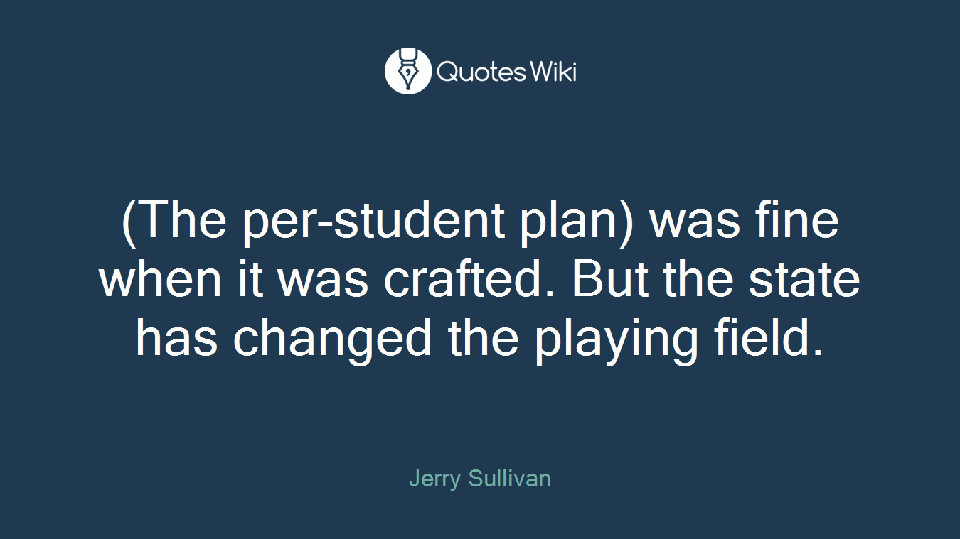 (The per-student plan) was fine when it was crafted. But the state has changed the playing field.