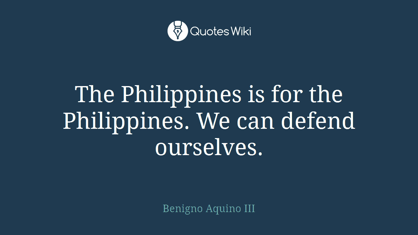 The Philippines is for the Philippines. We can defend ourselves.