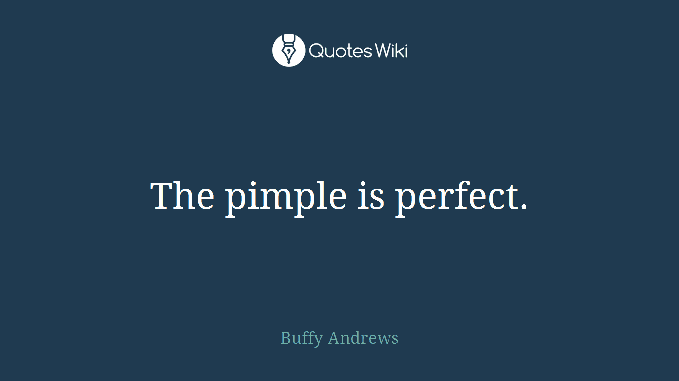 The pimple is perfect.