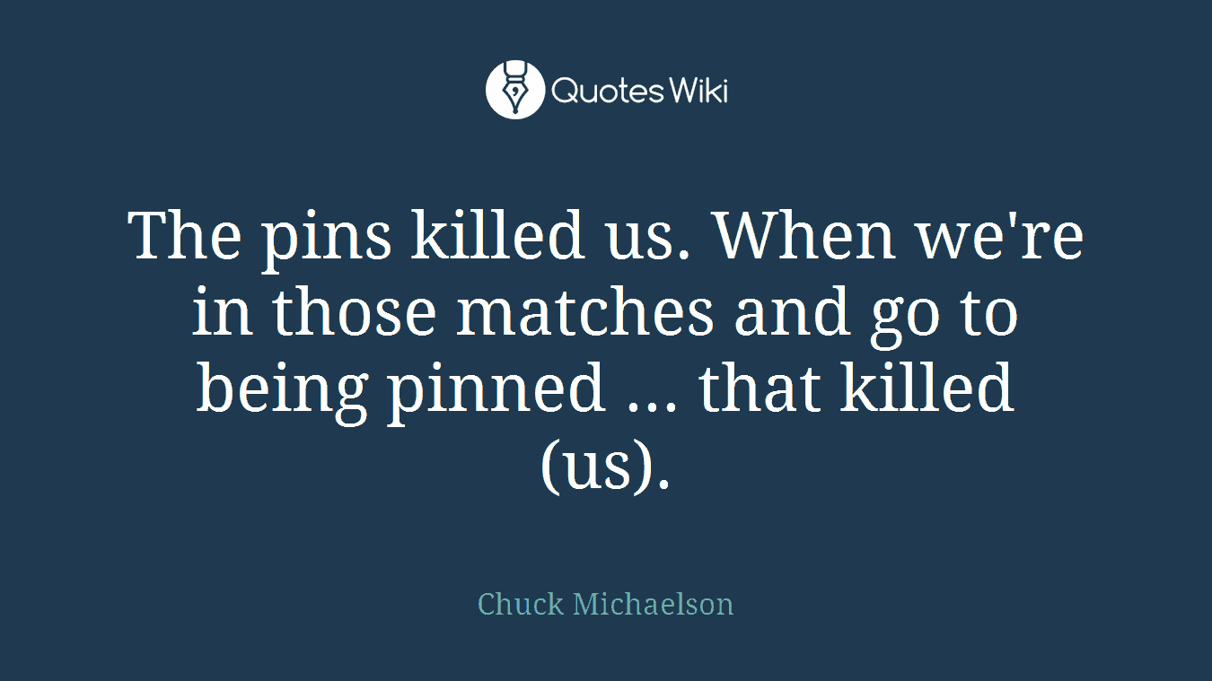 The pins killed us. When we're in those matches and go to being pinned ... that killed (us).