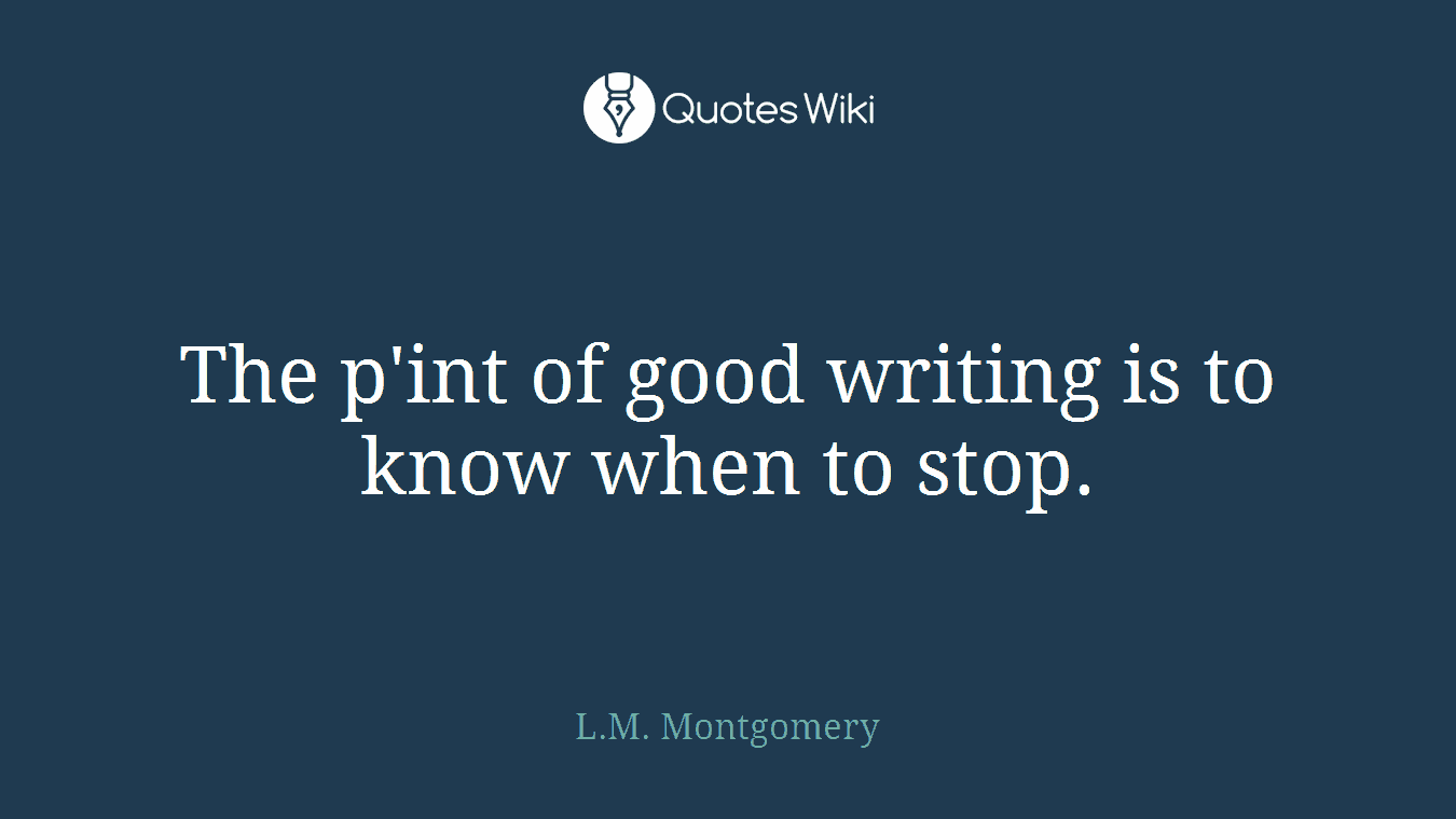 The p'int of good writing is to know when to stop.