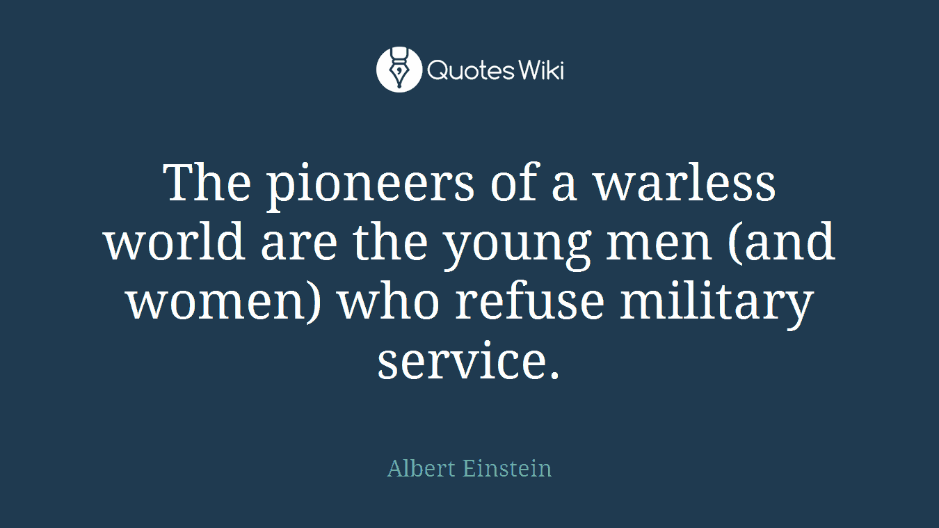 The pioneers of a warless world are the young men (and women) who refuse military service.