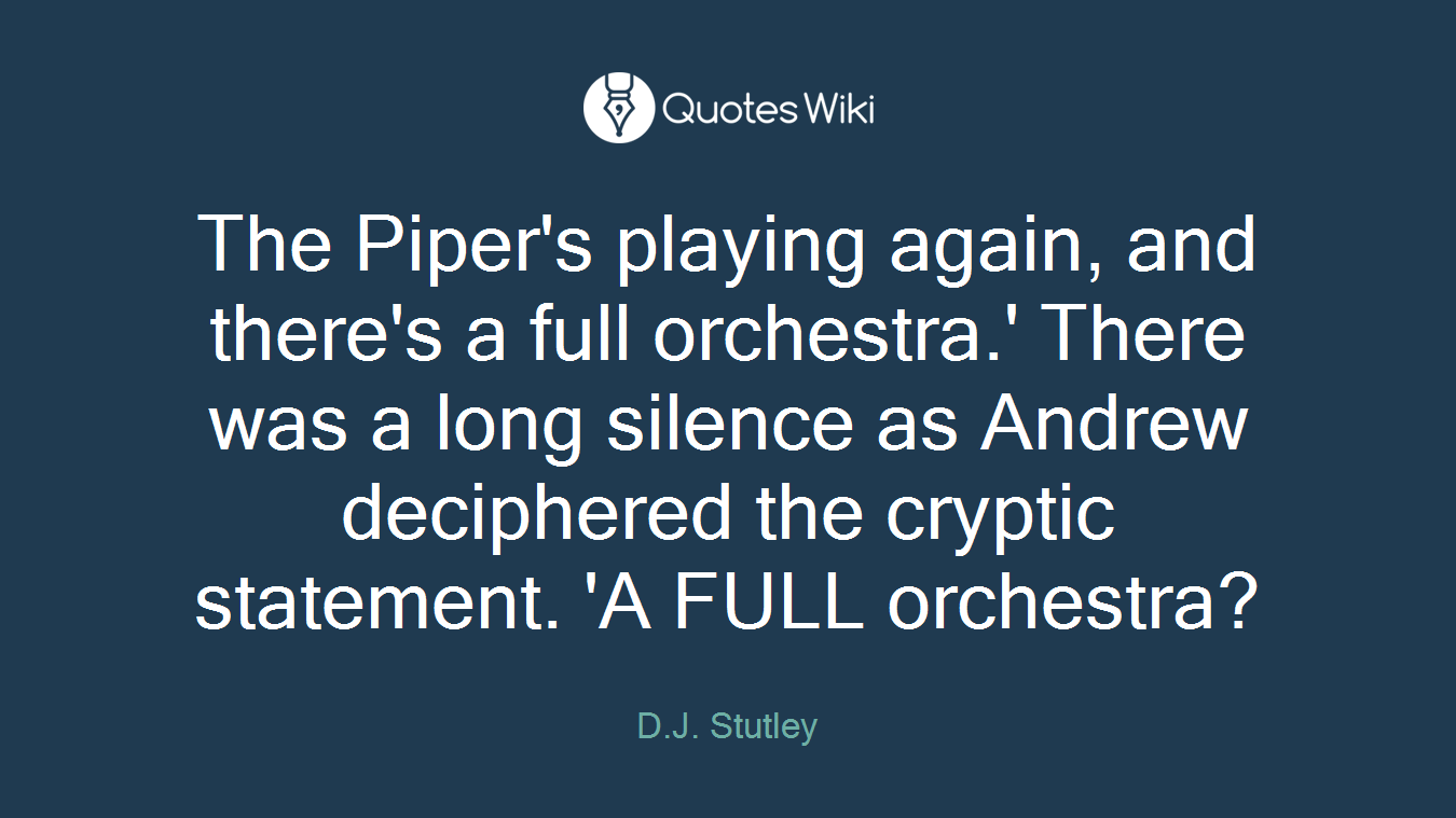 The Piper's playing again, and there's a full orchestra.' There was a long silence as Andrew deciphered the cryptic statement. 'A FULL orchestra?