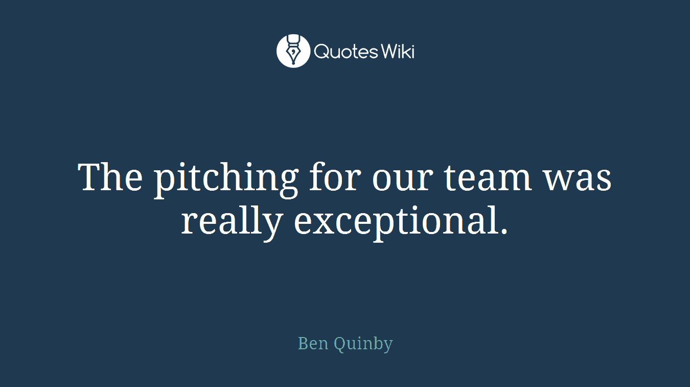 The pitching for our team was really exceptional.