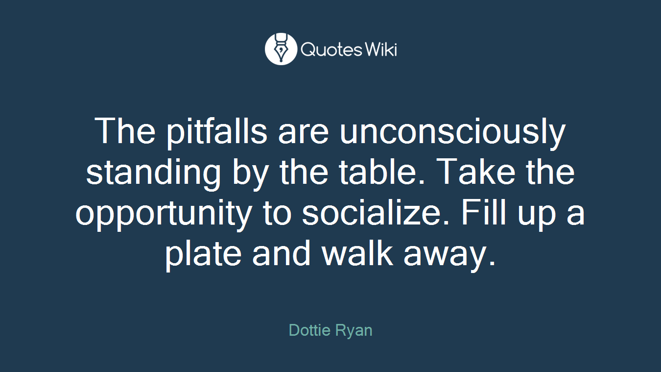 The pitfalls are unconsciously standing by the table. Take the opportunity to socialize. Fill up a plate and walk away.