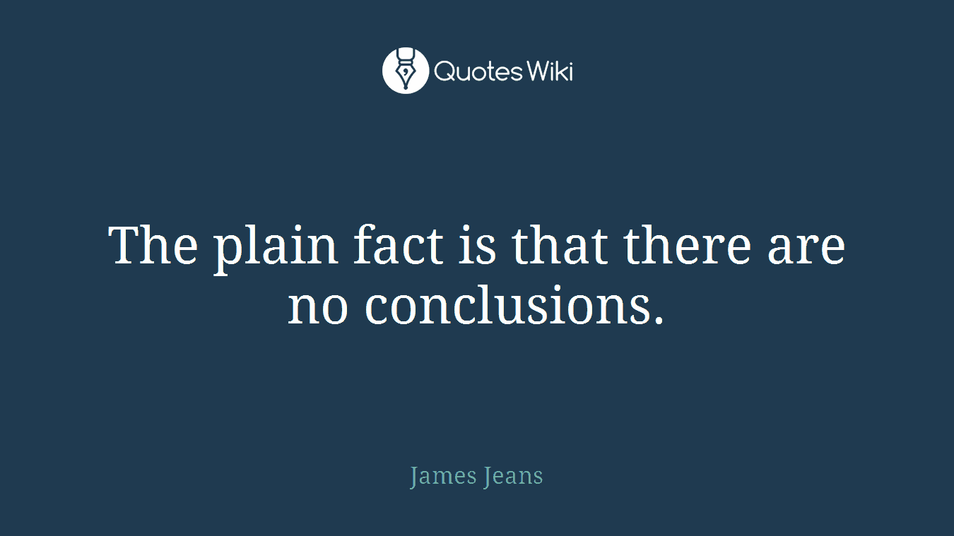 The plain fact is that there are no conclusions.