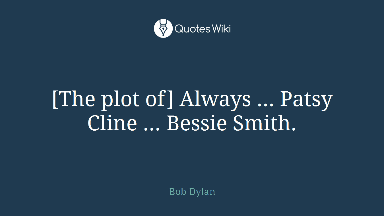 [The plot of] Always ... Patsy Cline ... Bessie Smith.