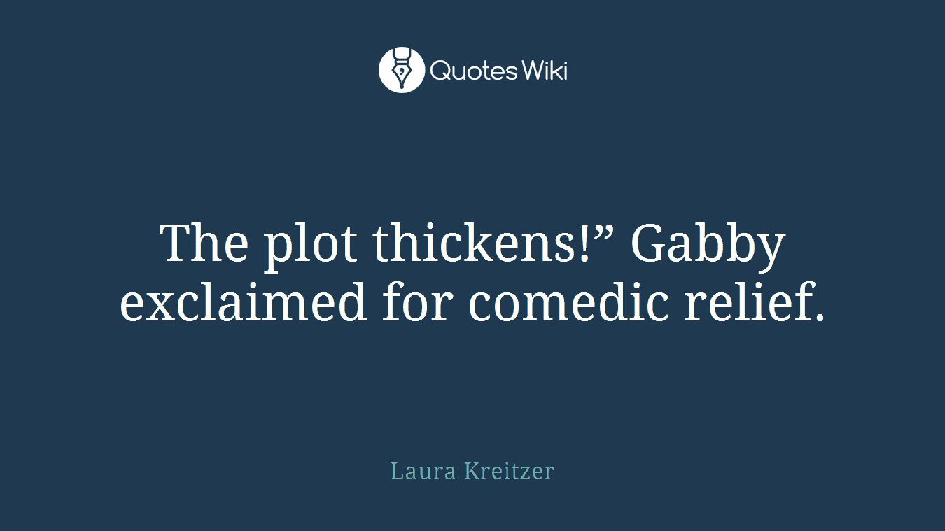 The plot thickens!” Gabby exclaimed for comedic relief.