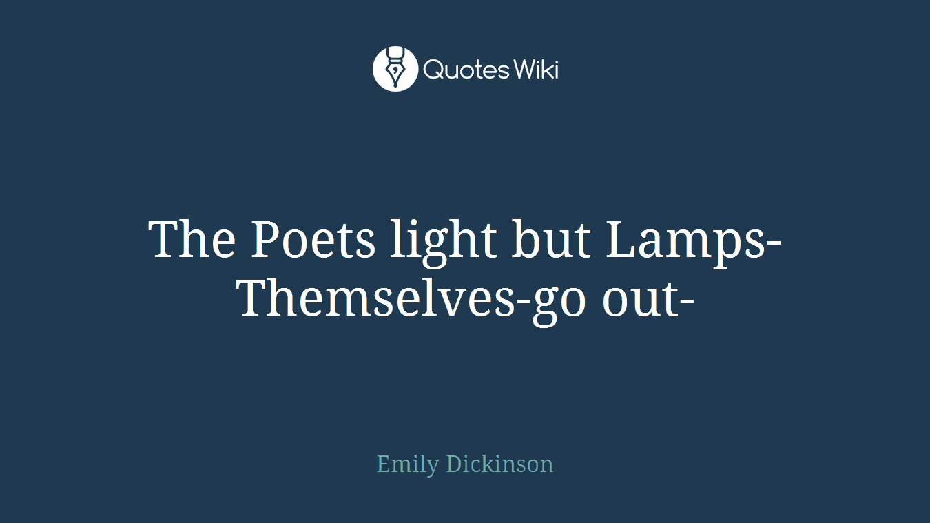 The Poets light but Lamps-Themselves-go out-