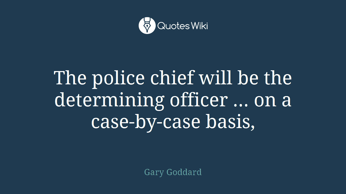 The police chief will be the determining officer ... on a case-by-case basis,