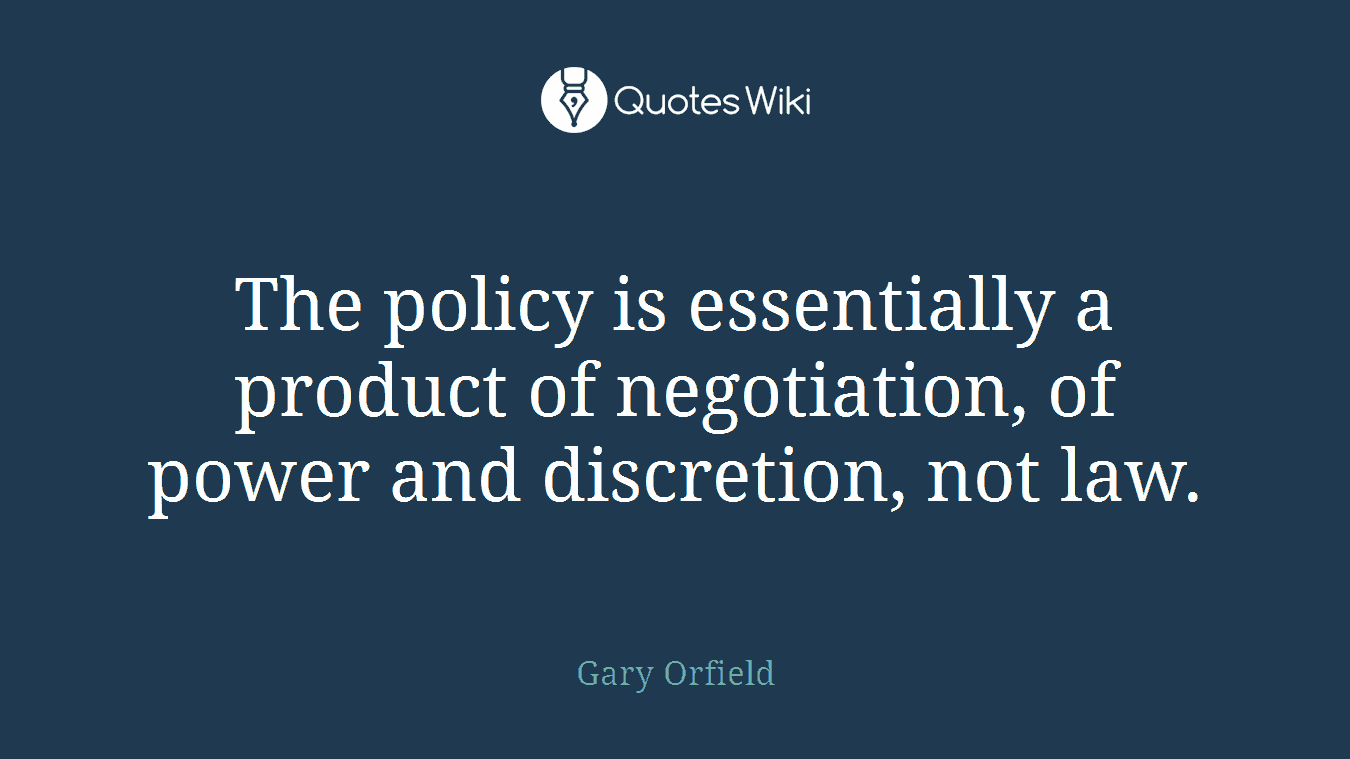 The policy is essentially a product of negotiation, of power and discretion, not law.