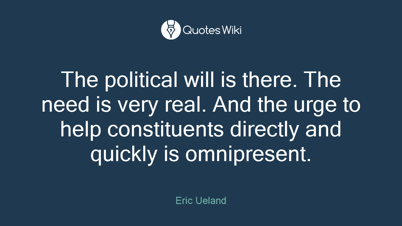 The political will is there. The need is very real. And the urge to help constituents directly and quickly is omnipresent.