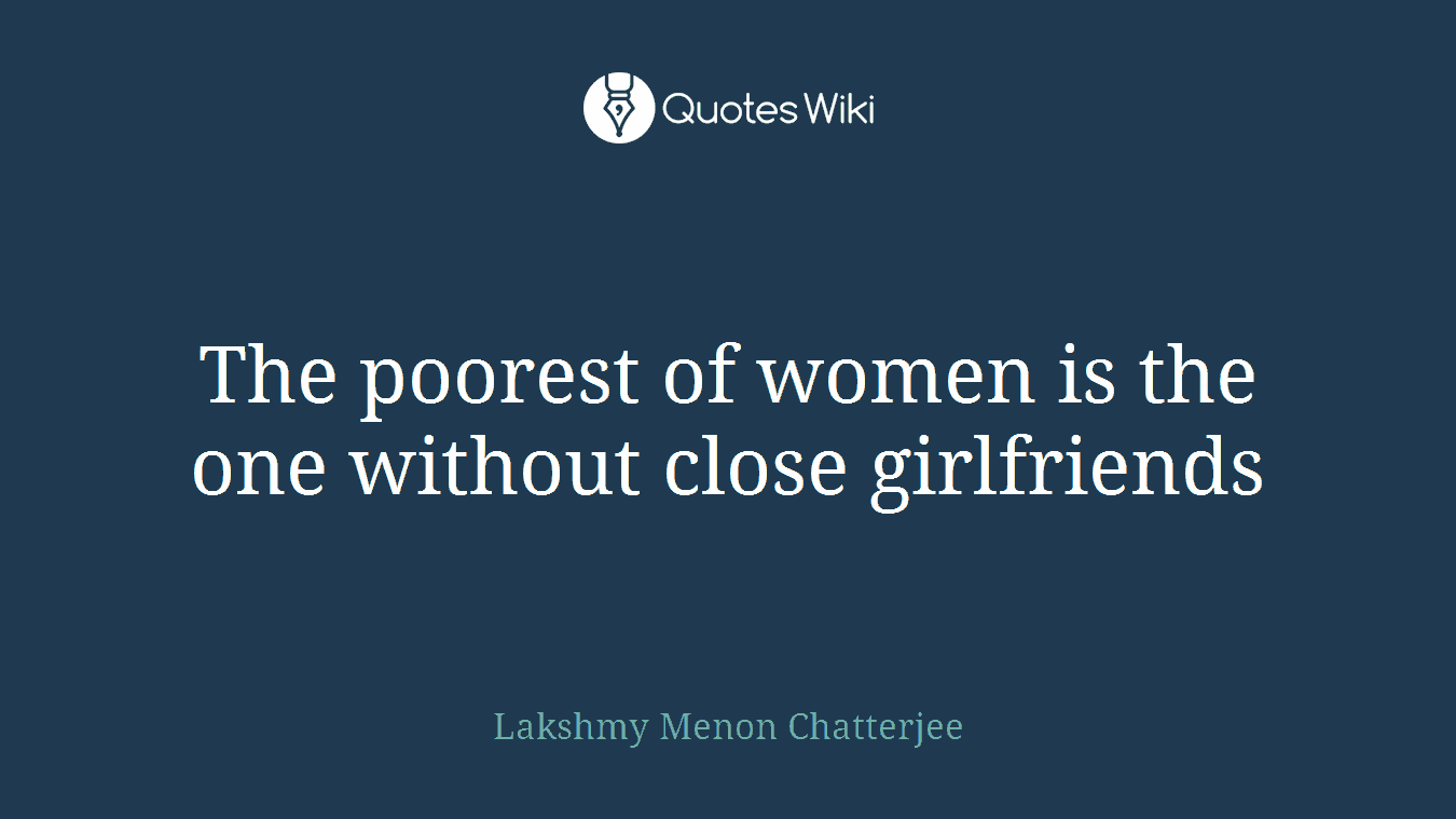 The poorest of women is the one without close girlfriends