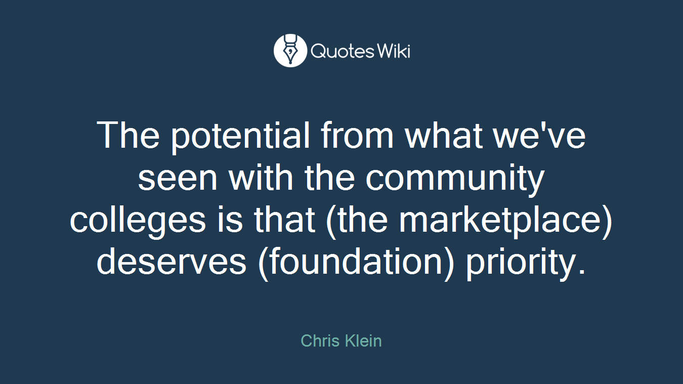 The potential from what we've seen with the community colleges is that (the marketplace) deserves (foundation) priority.