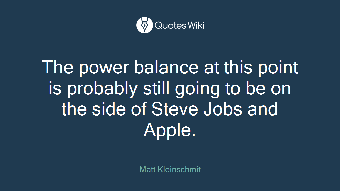 The power balance at this point is probably still going to be on the side of Steve Jobs and Apple.