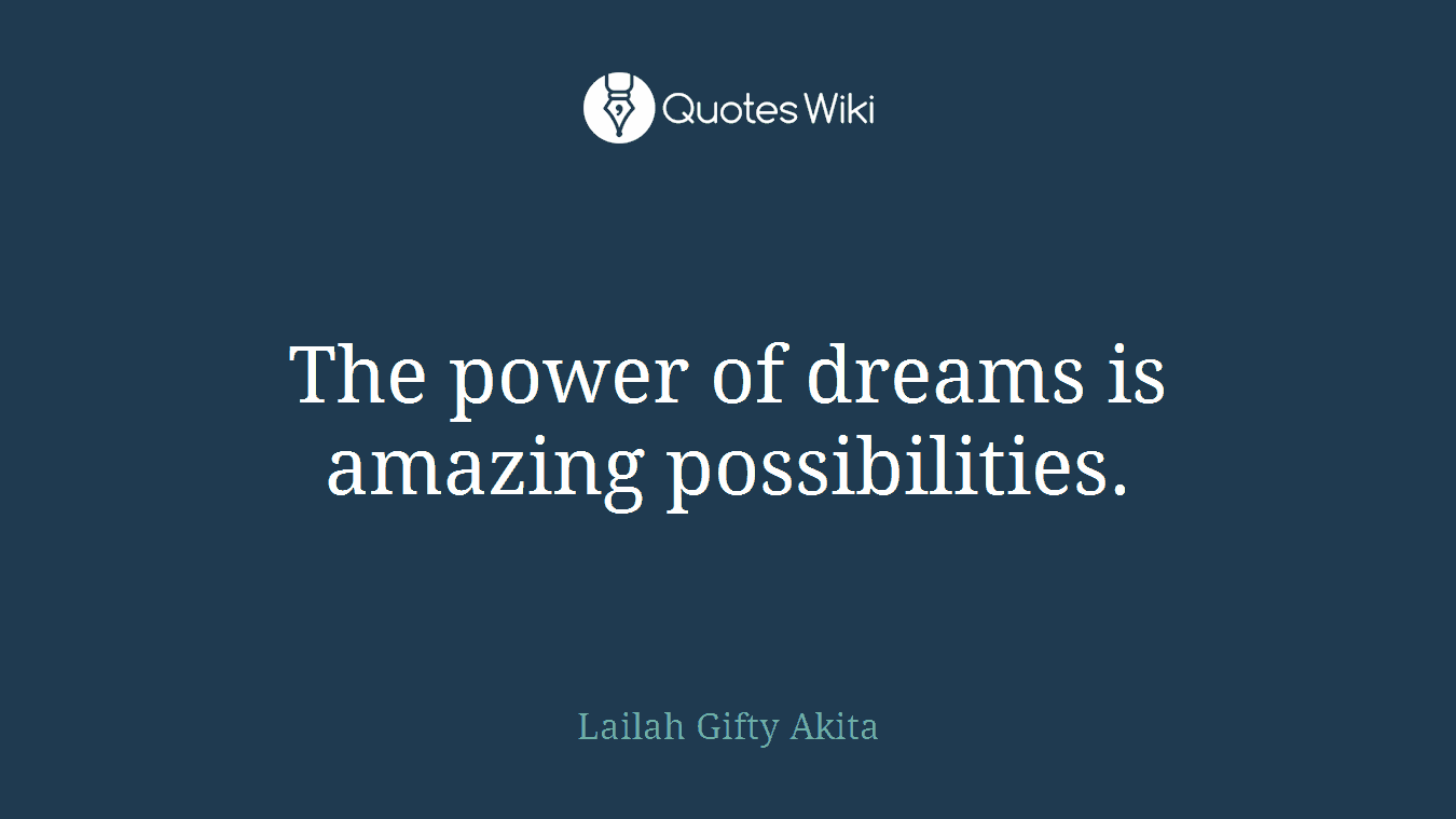 The power of dreams is amazing possibilities.