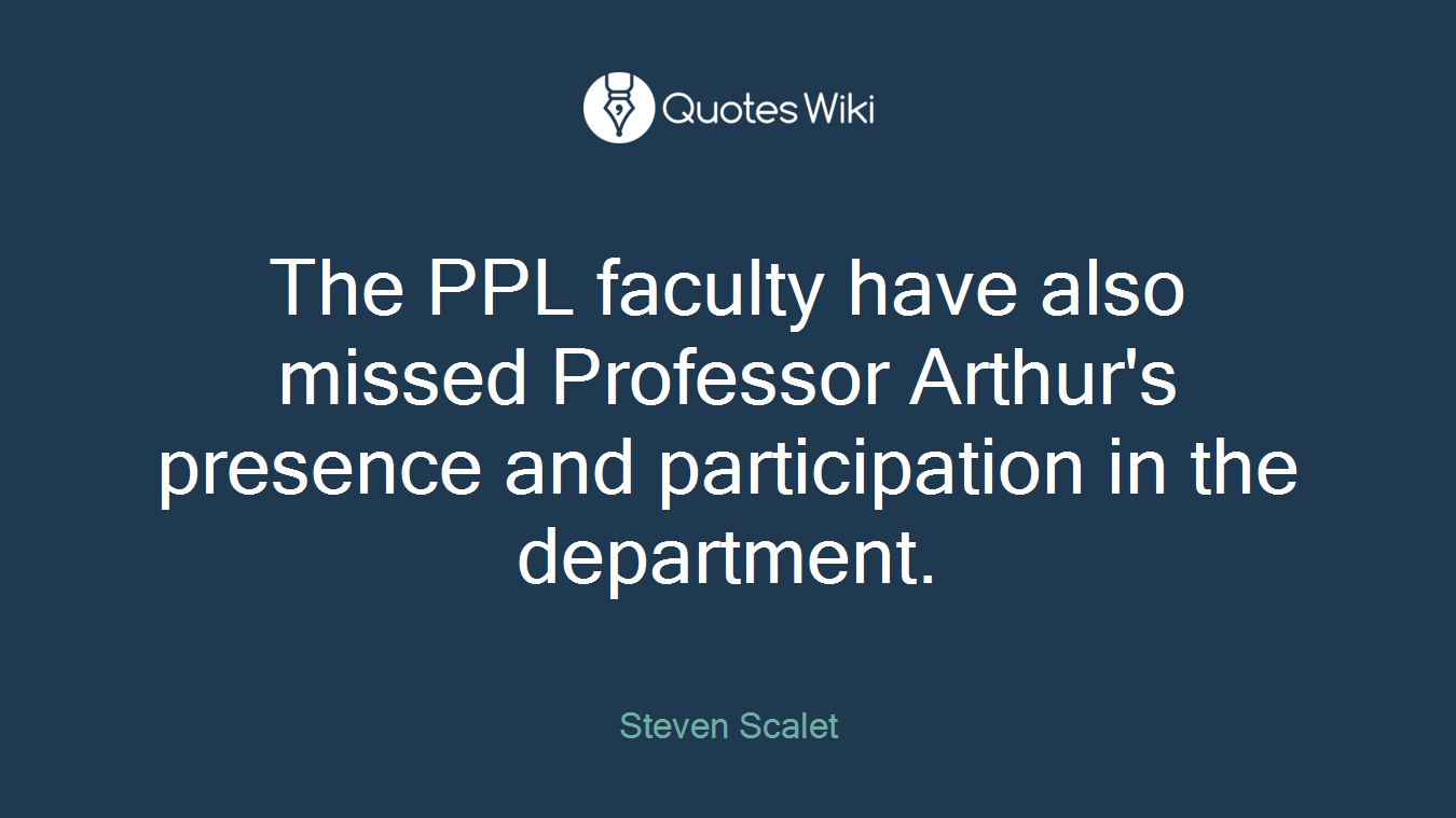 The PPL faculty have also missed Professor Arthur's presence and participation in the department.