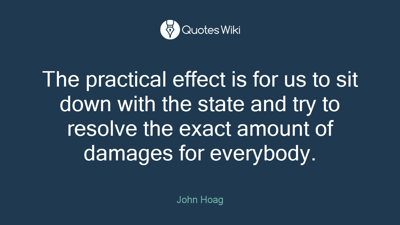 The practical effect is for us to sit down with the state and try to resolve the exact amount of damages for everybody.