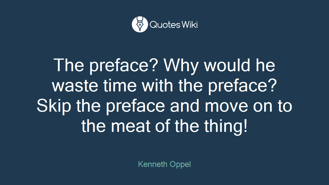 The preface? Why would he waste time with the preface? Skip the preface and move on to the meat of the thing!