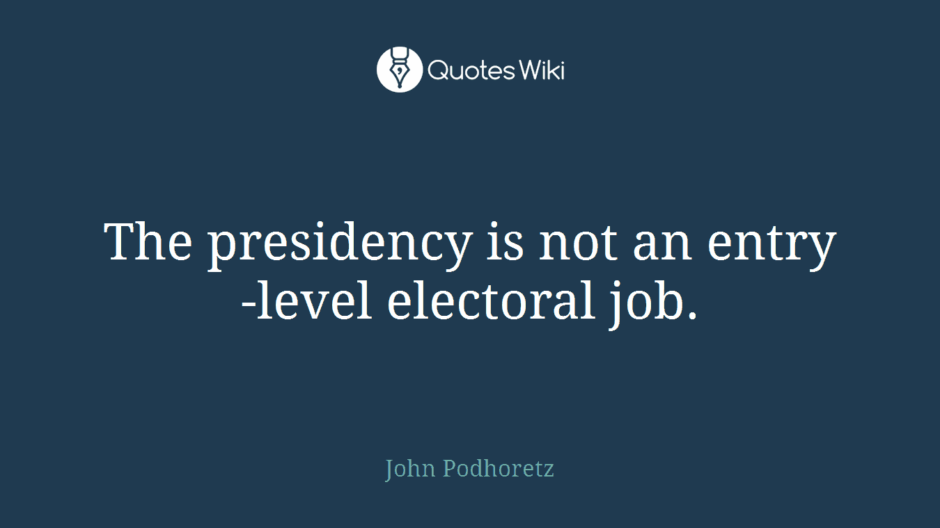 The presidency is not an entry-level electoral job.