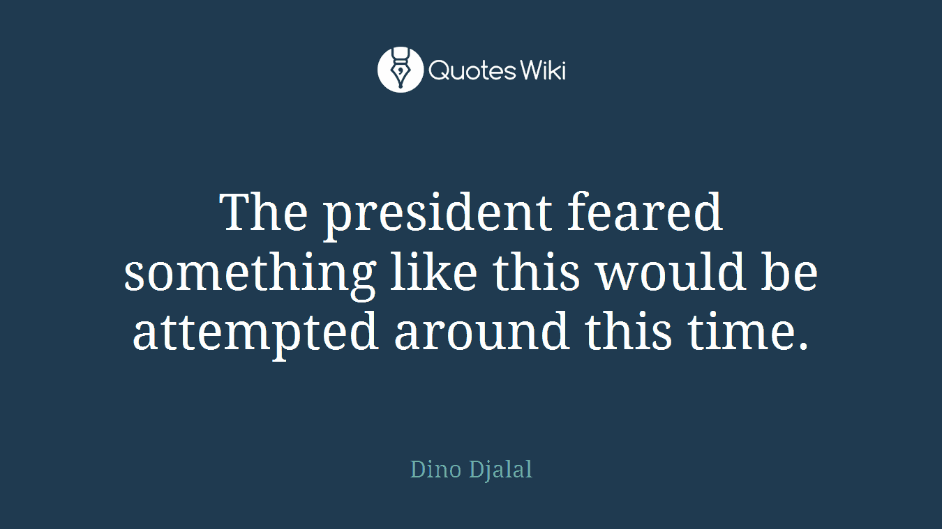 The president feared something like this would be attempted around this time.