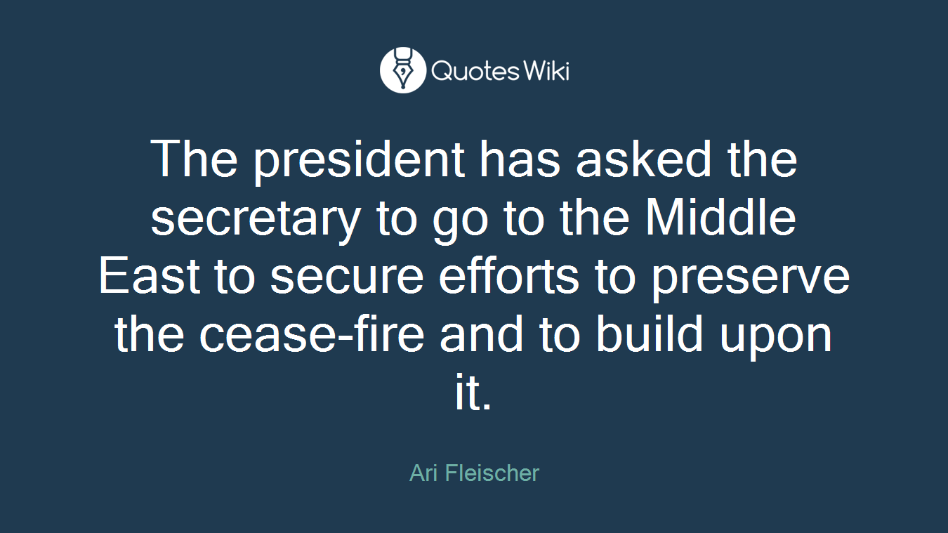 The president has asked the secretary to go to the Middle East to secure efforts to preserve the cease-fire and to build upon it.