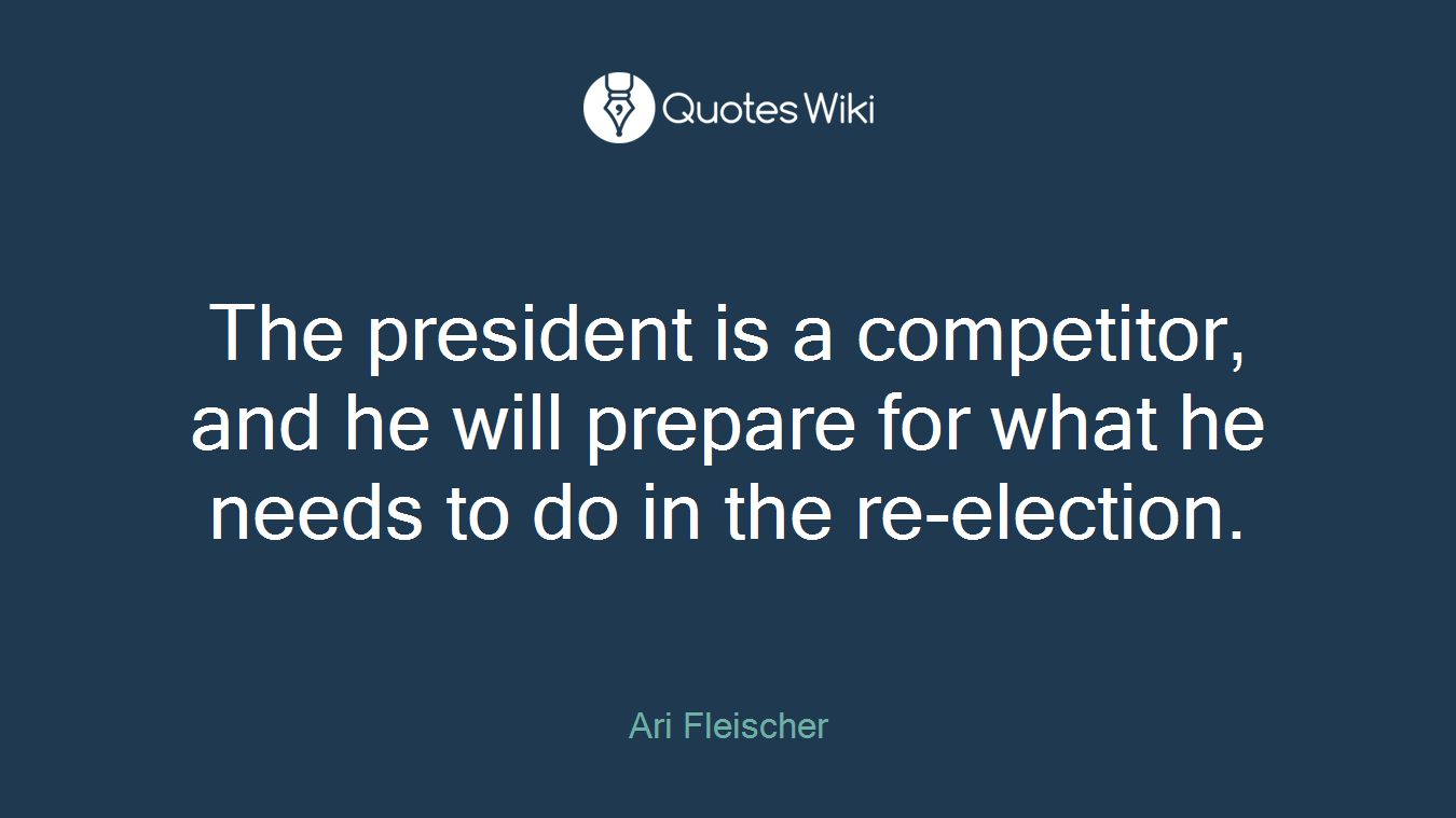 The president is a competitor, and he will prepare for what he needs to do in the re-election.