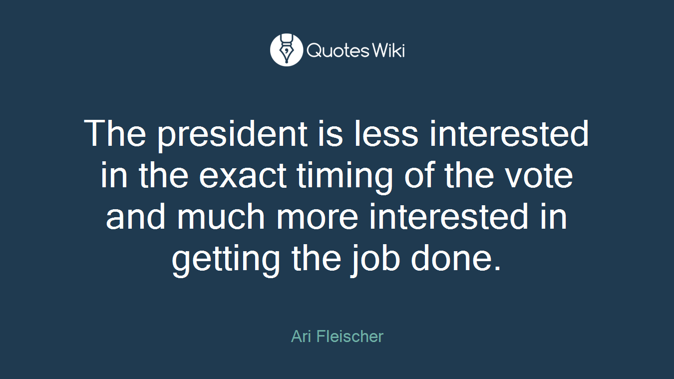The president is less interested in the exact timing of the vote and much more interested in getting the job done.