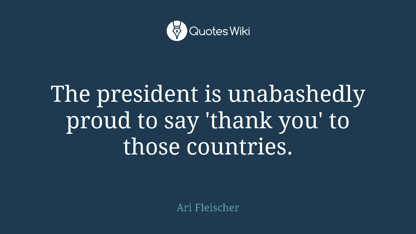The president is unabashedly proud to say 'thank you' to those countries.