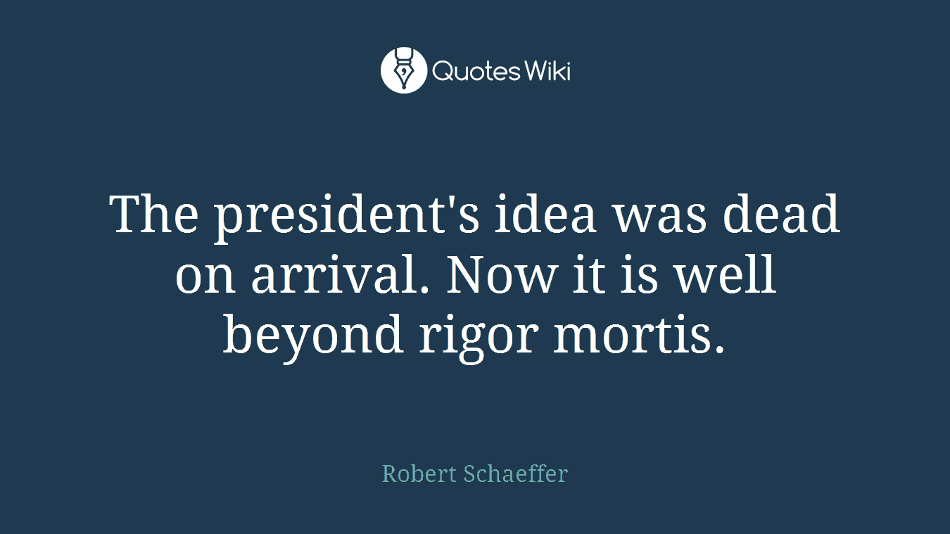 The president's idea was dead on arrival. Now it is well beyond rigor mortis.