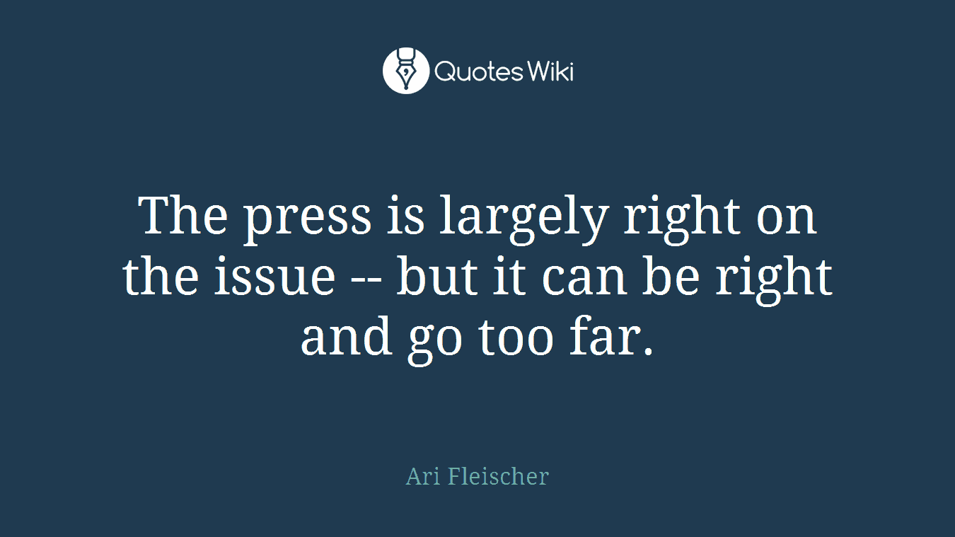The press is largely right on the issue -- but it can be right and go too far.