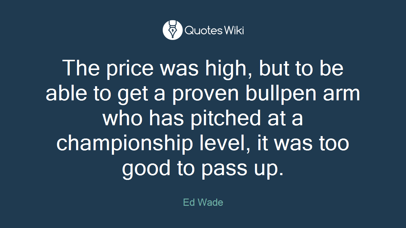 The price was high, but to be able to get a proven bullpen arm who has pitched at a championship level, it was too good to pass up.