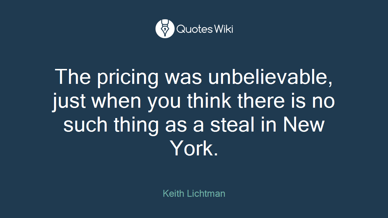 The pricing was unbelievable, just when you think there is no such thing as a steal in New York.