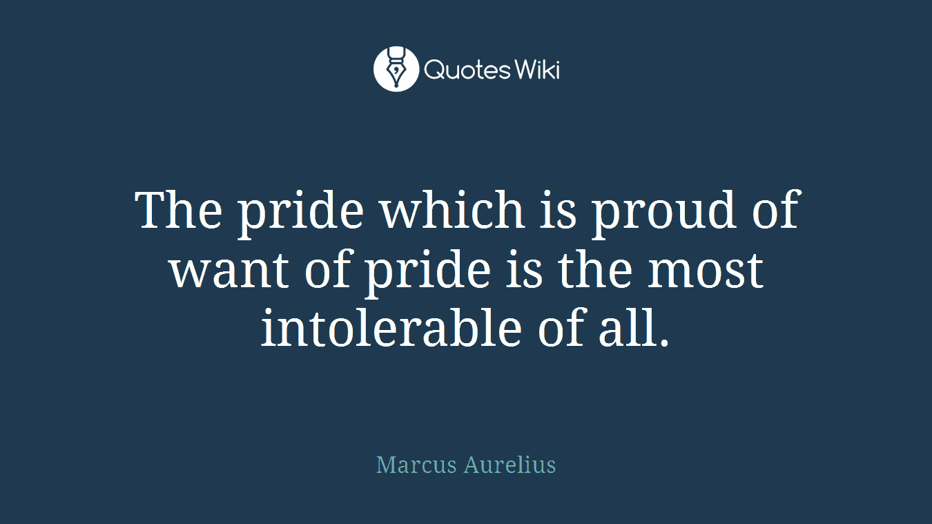 The pride which is proud of want of pride is the most intolerable of all.