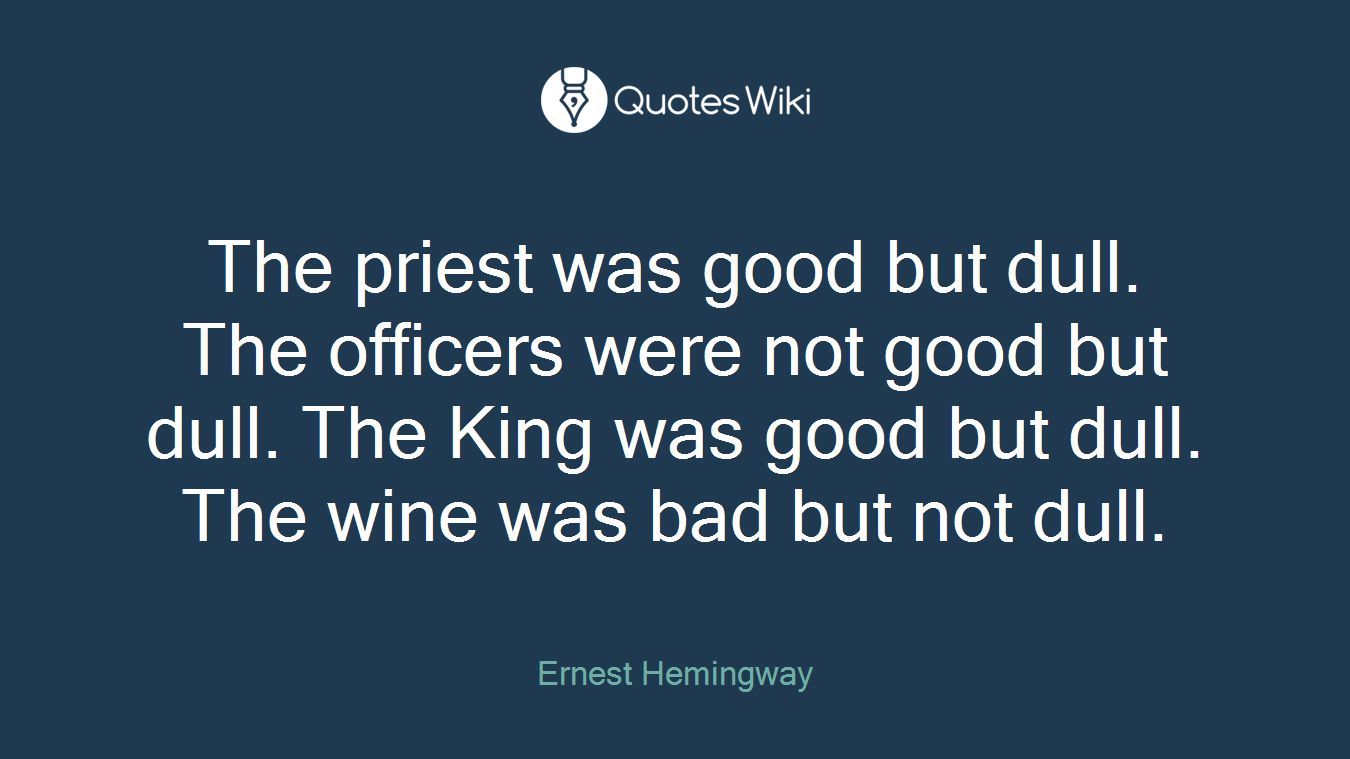 The priest was good but dull. The officers were not good but dull. The King was good but dull. The wine was bad but not dull.