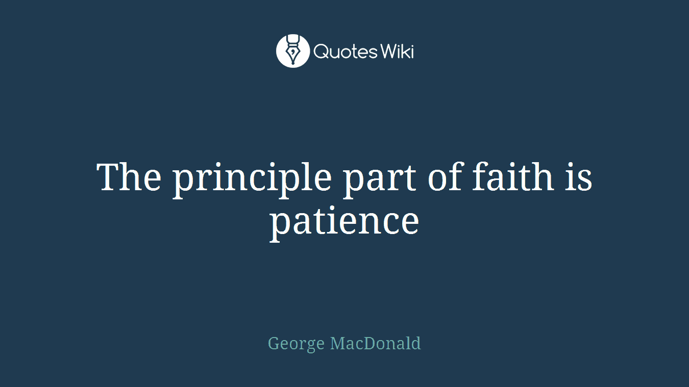 The principle part of faith is patience