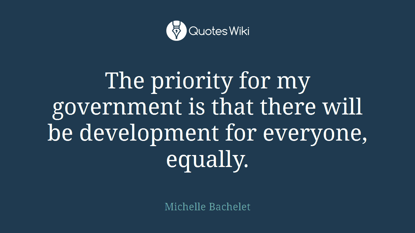 The priority for my government is that there will be development for everyone, equally.